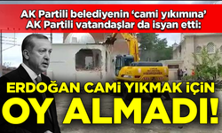 AK Partili belediyenin cami yıkımına AK Partili vatandaşlar isyan etti: Erdoğan cami yıkmak için oy almadı