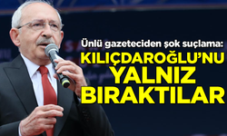 Ünlü gazeteciden şok suçlama: Kılıçdaroğlu'nu yalnız bıraktılar