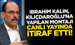 İbrahim Kalın'dan Kılıçdaroğlu hakkında montaj itirafı!