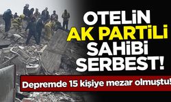 Depremde 15 kişiye mezar olmuştu! Otelin AK Partili sahibi serbest