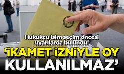 Hukukçu isim seçim öncesi uyarılarda bulundu! 'İkamet izniyle oy kullanılamaz'