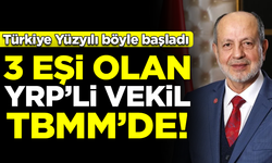 İşte Türkiye Yüzyılı! 3 eşi olan Yeniden Refah Milletvekili TBMM'de