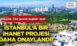 ÇED gerekli değildir denilerek onaylandı! İstanbul'a bir ihanet projesi daha