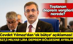 Cevdet Yılmaz'dan 'ek bütçe' açıklaması: 527,3 milyar lira deprem bölgesine ayrıldı