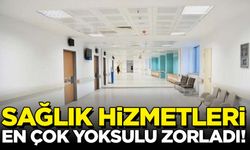 Sağlık hizmetleri en çok yoksulu zorladı!