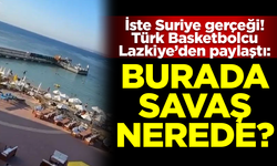 İşte Suriye gerçeği! Türk Basketbolcu Lazkiye'den paylaştı: Hani burada savaş nerede?