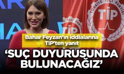 TİP'ten Bahar Feyzan hakkında suç duyurusu