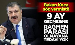 Bakan Koca söz vermişti! 9 ay geçmesine rağmen parası olmayana tedavi