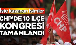 CHP'de 10 ilçe kongresi tamamlandı: İşte kazanan isimler