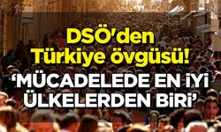 DSÖ'den Türkiye övgüsü! 'Mücadelede en iyi ülkelerden biri'