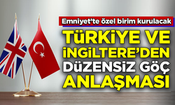 Türkiye ve İngiltere'den 'düzensiz göç' anlaşması! Emniyet'te yeni birim kurulacak