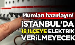 Mumları hazırlayın! İstanbul'da 18 ilçeye elektrik verilmeyecek