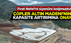 Fırat Nehri'ni siyanüre boğmuştu! Çöpler Altın Madeni’nin kapasite artırımına onay