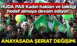 HÜDA PAR Kadın hakları ve laikliği hedef almaya devam ediyor! Anayasada şeriat değişimi...