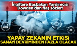 İngiltere Başbakan Yardımcısı Dowden’dan flaş sözler: Yapay zekanın etkisi Sanayi Devrimi’nden daha fazla olacak
