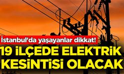 İstanbul'da yaşayanlar dikkat! 19 ilçede elektrik kesintisi olacak
