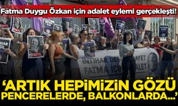 Fatma Duygu Özkan için adalet eylemi gerçekleşti! 'Artık hepimizin gözü pencerelerde, balkonlarda'