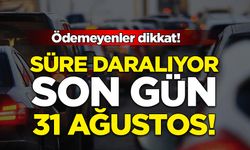 Ödemeyenler dikkat! Süre daralıyor: Son gün 31 Ağustos!