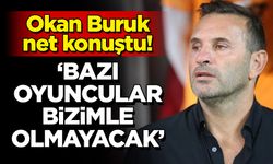 Okan Buruk, net konuştu! 'Bazı oyuncular bizle olmayacak'