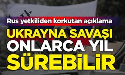 Rus yetkiliden korkutan açıklama: Ukrayna savaşı onlarca yıl sürebilir