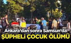 Samsun Bafra''da şüpheli çocuk ölümü