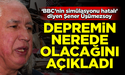 'BBC'nin simülasyonu hatalı' diyen Şener Üşümezsoy, depremin nerede olacağını açıkladı