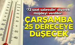 72 saat daha sabredin diyerek müjdeyi verdiler: 25 dereceye inecek