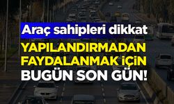Araç sahipleri dikkat: Bugün son gün