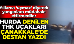 'Hurda' dedikleri THK'nın yangın uçakları, Çanakkale yangınlarında destan yazdı