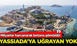 Milyarlar harcanarak betona gömüldü! Yassıada’ya uğrayan yok