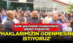 Açlık grevindeki madencilerin aileleri Ankara'da