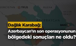Dağlık Karabağ: Azerbaycan’ın son operasyonunun bölgedeki sonuçları ne oldu?