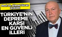 Prof. Dr. Ahmet Ercan açıkladı: Türkiye'de depreme karşı en güvenli iller