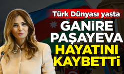 Türk Dünyası yasta! Ganire Paşayeva hayatını kaybetti