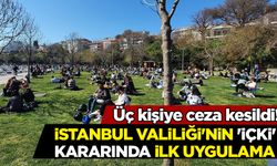 İstanbul Valiliği'nin 'içki' kararında ilk uygulama: Üç kişiye ceza kesildi