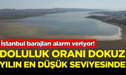 İstanbul barajları alarm veriyor! Doluluk oranı dokuz yılın en düşük seviyesinde