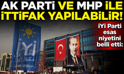 İYİ Parti esas niyetini belli etti: AK Parti ve MHP ile ittifak yapılabilir