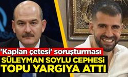 Kaplan çetesi soruşturması: Süleyman Soylu cephesi topu yargıya attı