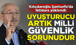 Kılıçdaroğlu iktidara yüklendi: Uyuşturucu artık 'Milli Güvenlik Sorunu'dur