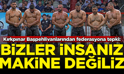 Kırkpınar Başpehlivanlarından federasyona tepki: Bizler insanız, makine değiliz