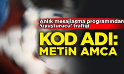 Anlık mesajlaşma programından uyuşturucu trafiği: Kod adı 'Metin Amca'