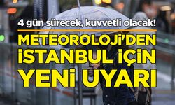 Meteoroloji'den İstanbul için yeni uyarı: 4 gün sürecek, kuvvetli olacak!