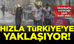 Hızla Türkiye'ye yaklaşıyor! İstanbul'u vuracağı saat belli oldu
