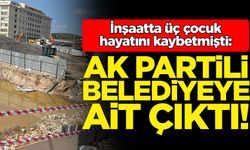 Üç çocuğun hayatını kaybettiği inşaat AK Partili belediyeye ait çıktı