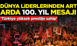 Dünya liderlerinden art arda 100. yıl mesajı: Türkiye yüksek prestije sahip!