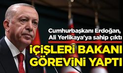Erdoğan, Ali Yerlikaya'ya sahip çıktı: İçişleri Bakanı görevini yaptı