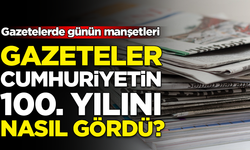 Günün manşetleri: Gazete manşetlerinde 100'üncü yıl coşkusu!