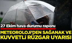 27 Ekim hava durumu raporu: Meteoroloji'den sağanak ve kuvvetli rüzgar uyarısı