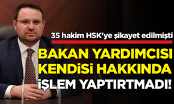 35 hakim HSK'ye şikayet edilmişti: Bakan Yardımcısı, kendisi hakkında işlem yaptırtmadı