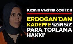 Erdoğan'dan, kızının kurduğu KADEM'e 'izinsiz para toplama hakkı'